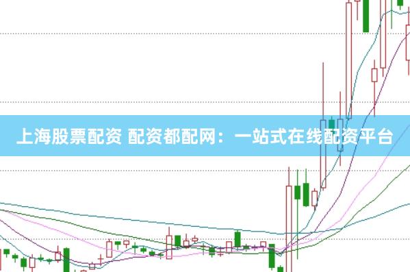 上海股票配资 配资都配网：一站式在线配资平台