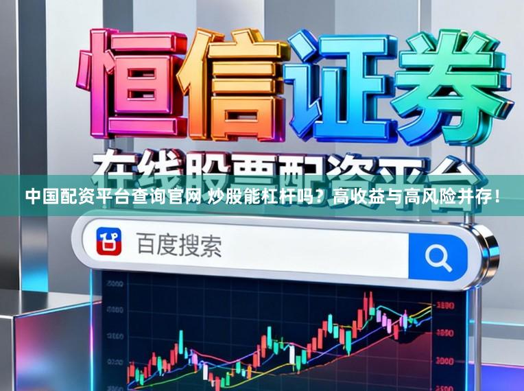 中国配资平台查询官网 炒股能杠杆吗？高收益与高风险并存！