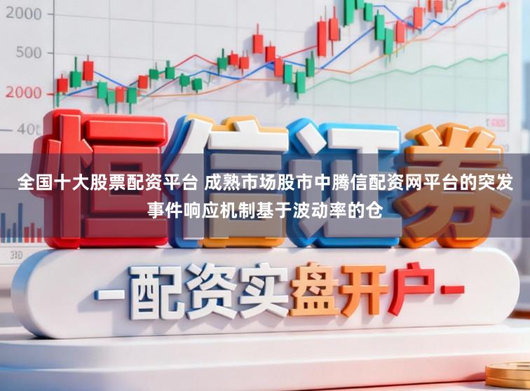 全国十大股票配资平台 成熟市场股市中腾信配资网平台的突发事件响应机制基于波动率的仓
