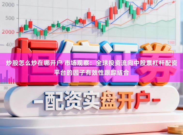 炒股怎么炒在哪开户 市场观察：全球投资流向中股票杠杆配资平台的因子有效性跟踪结合