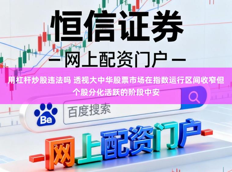 用杠杆炒股违法吗 透视大中华股票市场在指数运行区间收窄但个股分化活跃的阶段中安