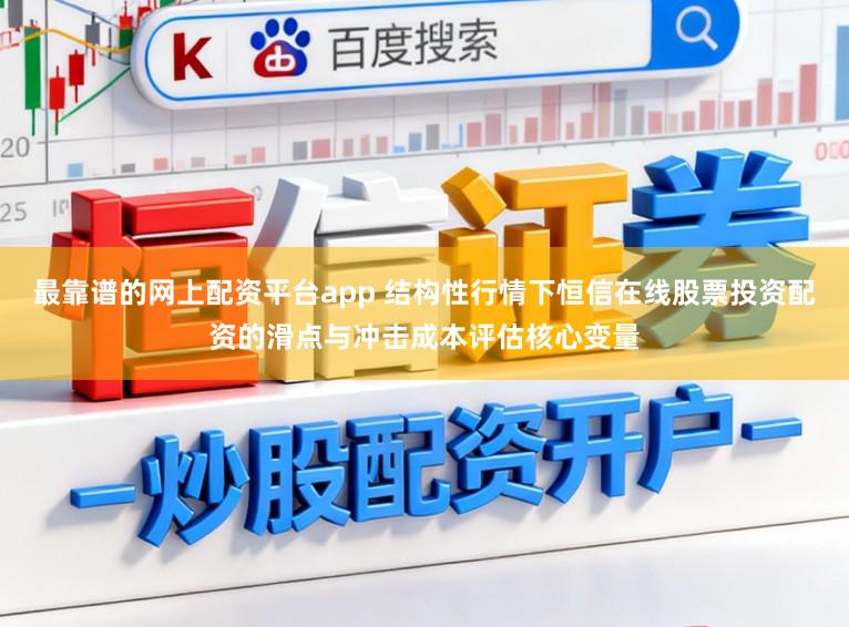 最靠谱的网上配资平台app 结构性行情下恒信在线股票投资配资的滑点与冲击成本评估核心变量