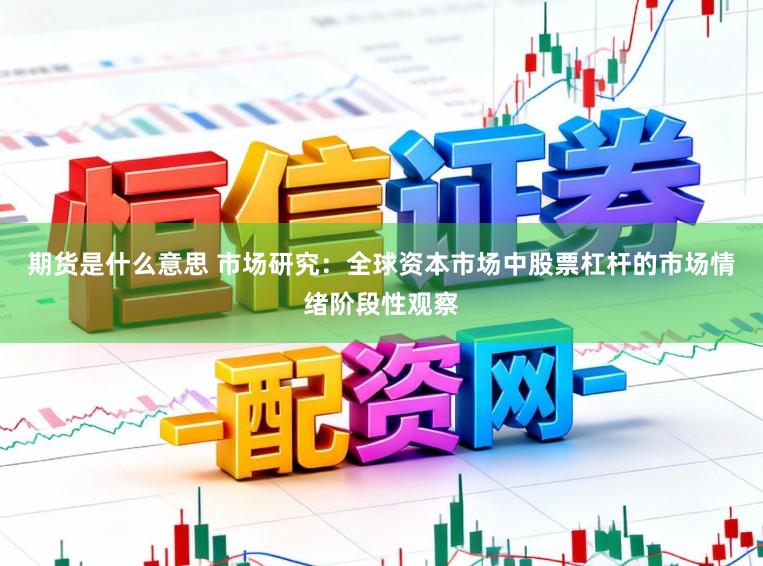 期货是什么意思 市场研究：全球资本市场中股票杠杆的市场情绪阶段性观察
