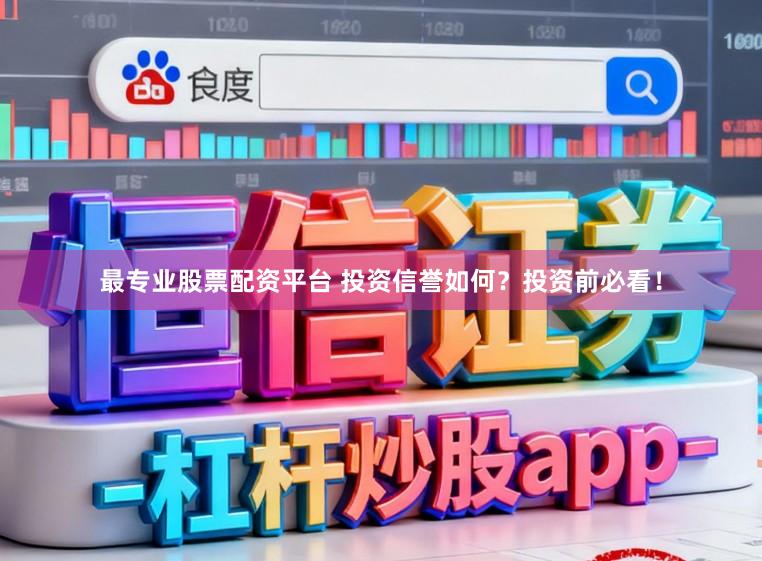 最专业股票配资平台 投资信誉如何？投资前必看！
