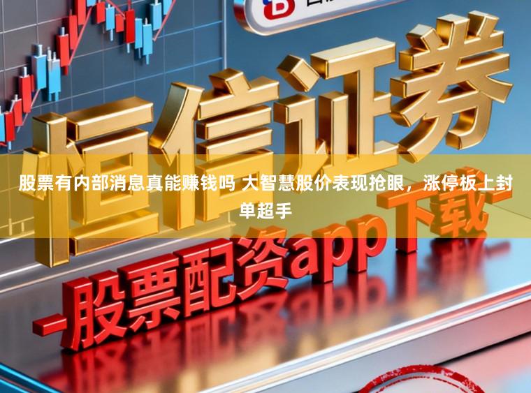 股票有内部消息真能赚钱吗 大智慧股价表现抢眼，涨停板上封单超手