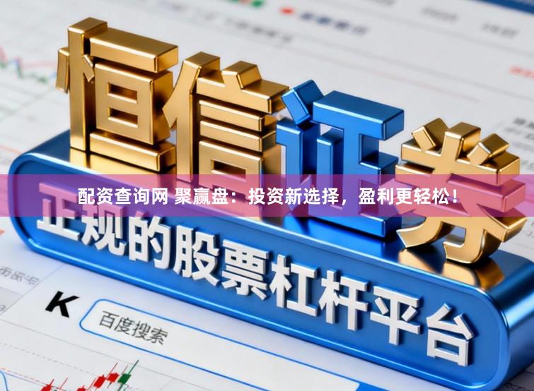 配资查询网 聚赢盘：投资新选择，盈利更轻松！