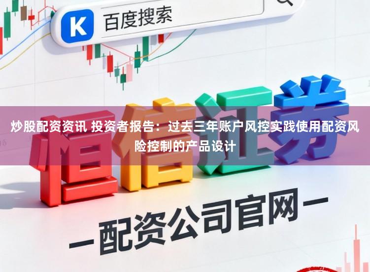 炒股配资资讯 投资者报告：过去三年账户风控实践使用配资风险控制的产品设计